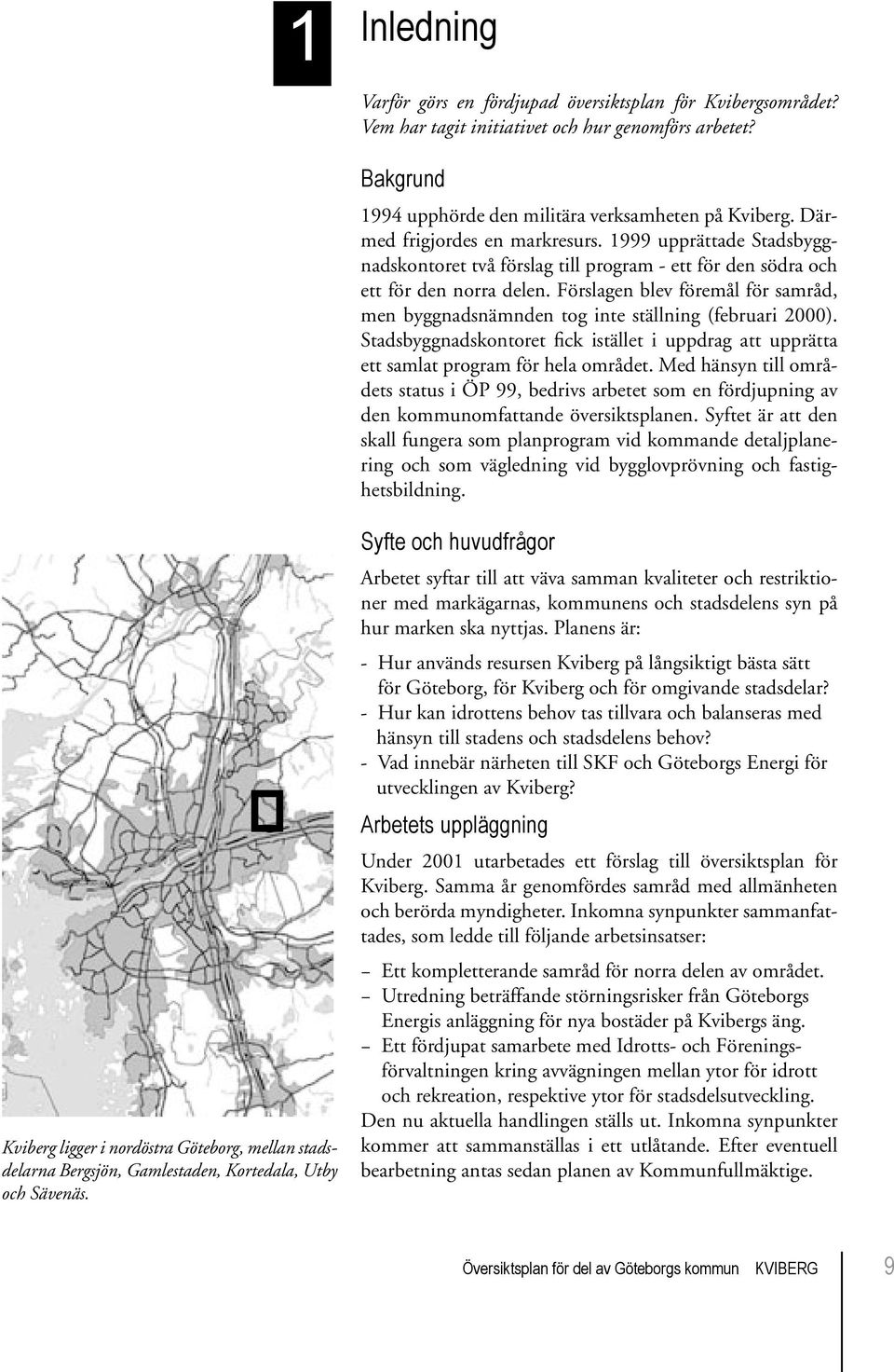 Förslagen blev föremål för samråd, men byggnadsnämnden tog inte ställning (februari 2000). Stadsbyggnadskontoret fick istället i uppdrag att upprätta ett samlat program för hela området.