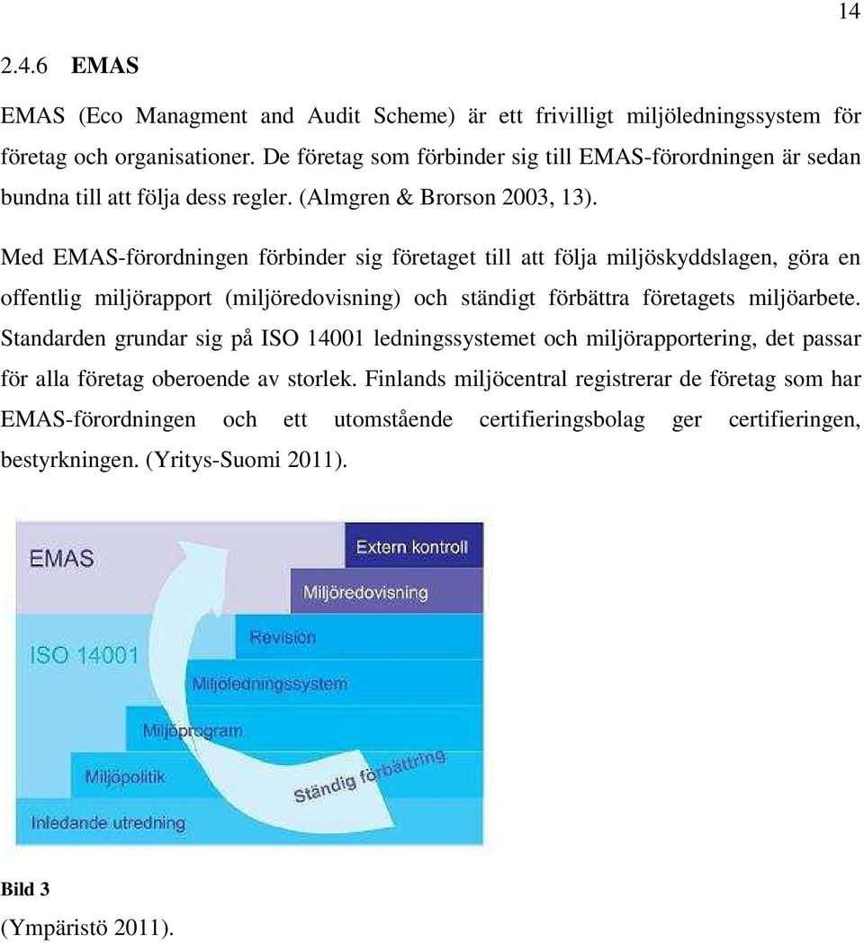 Med EMAS-förordningen förbinder sig företaget till att följa miljöskyddslagen, göra en offentlig miljörapport (miljöredovisning) och ständigt förbättra företagets miljöarbete.