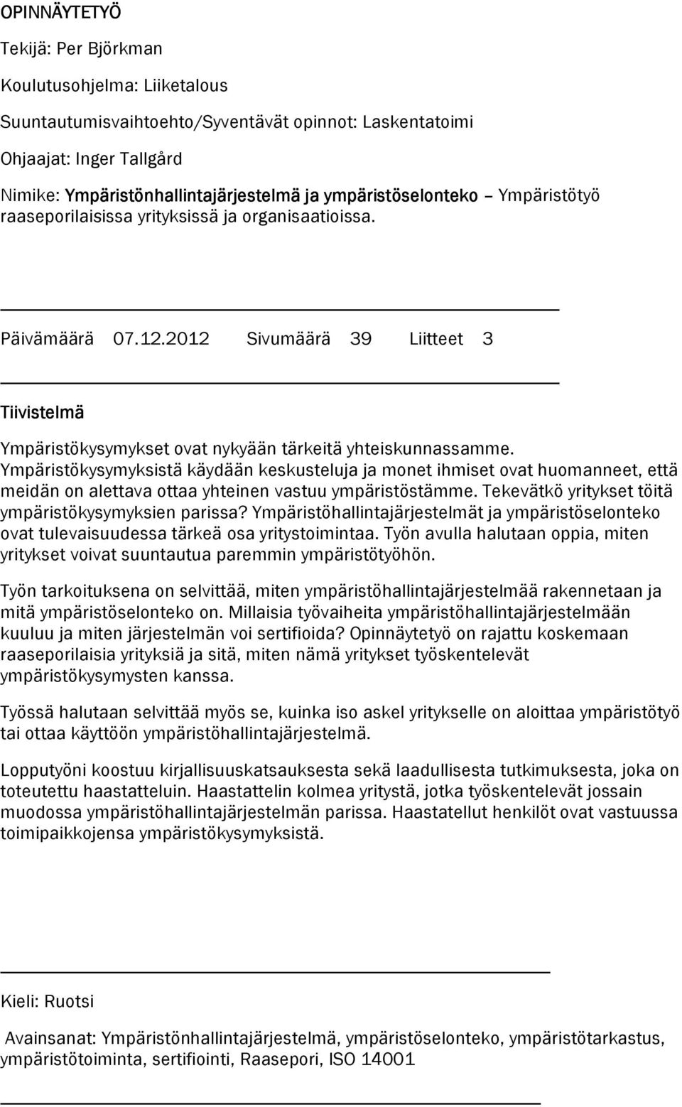 2012 Sivumäärä 39 Liitteet 3 Tiivistelmä Ympäristökysymykset ovat nykyään tärkeitä yhteiskunnassamme.