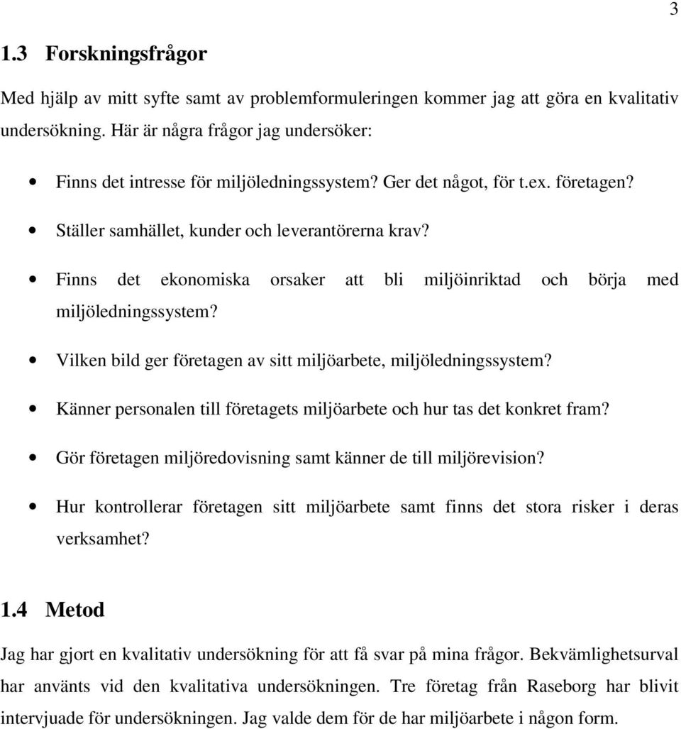 Finns det ekonomiska orsaker att bli miljöinriktad och börja med miljöledningssystem? Vilken bild ger företagen av sitt miljöarbete, miljöledningssystem?