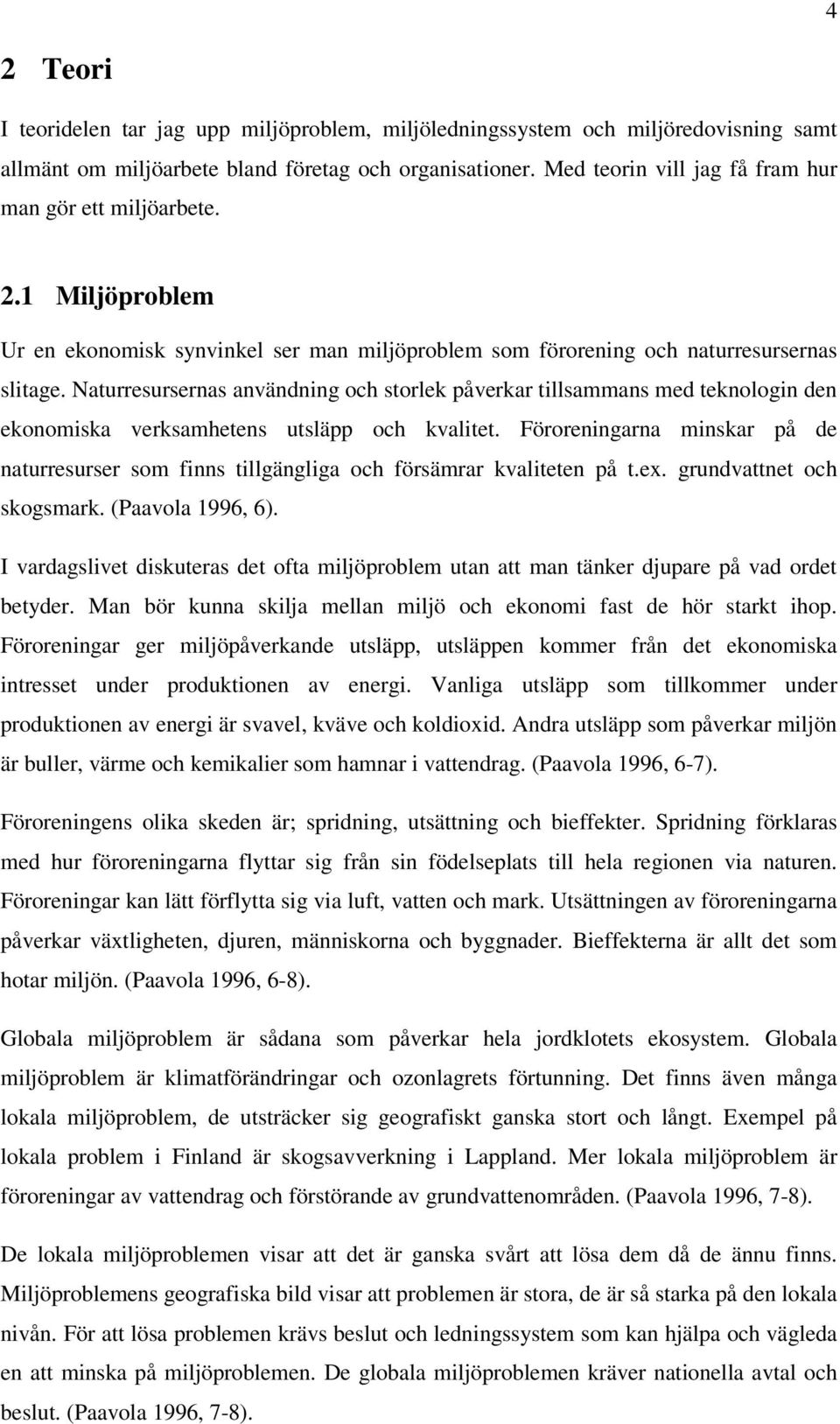 Naturresursernas användning och storlek påverkar tillsammans med teknologin den ekonomiska verksamhetens utsläpp och kvalitet.