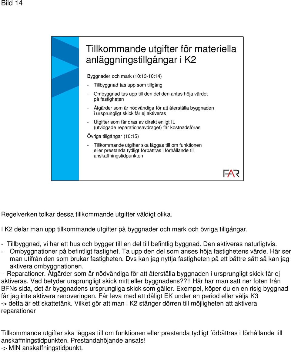 kostnadsföras Övriga tillgångar (10:15) - Tillkommande utgifter ska läggas till om funktionen eller prestanda tydligt förbättras i förhållande till anskaffningstidpunkten Regelverken tolkar dessa