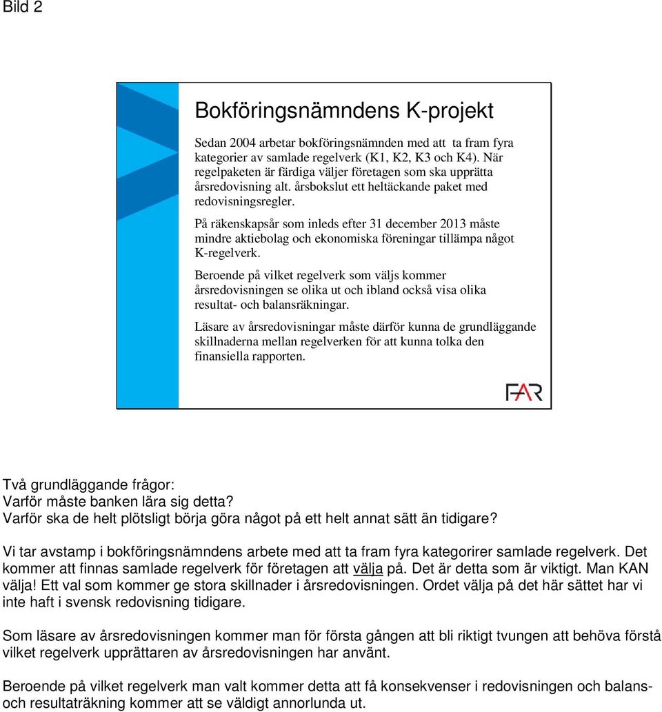 På räkenskapsår som inleds efter 31 december 2013 måste mindre aktiebolag och ekonomiska föreningar tillämpa något K-regelverk.