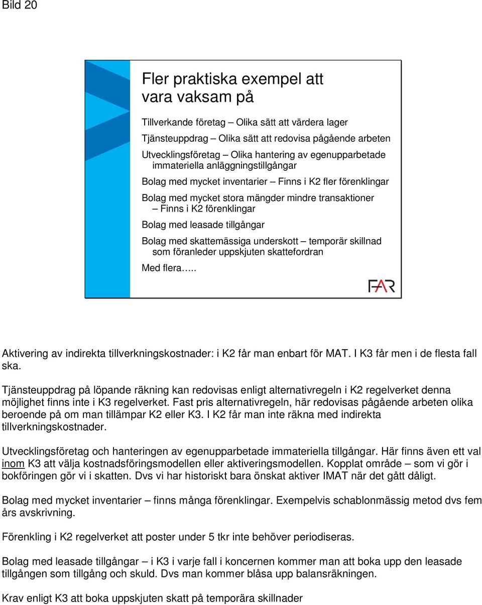 leasade tillgångar Bolag med skattemässiga underskott temporär skillnad som föranleder uppskjuten skattefordran Med flera.. Aktivering av indirekta tillverkningskostnader: i K2 får man enbart för MAT.