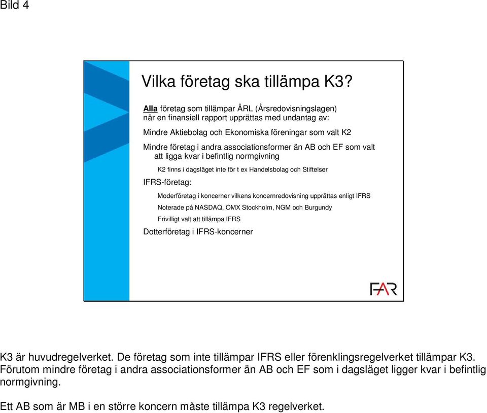 associationsformer än AB och EF som valt att ligga kvar i befintlig normgivning K2 finns i dagsläget inte för t ex Handelsbolag och Stiftelser IFRS-företag: Moderföretag i koncerner vilkens
