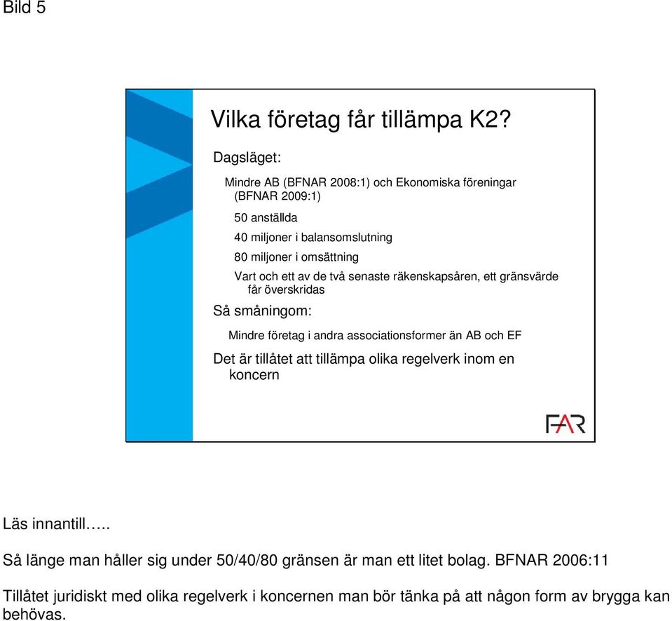 Vart och ett av de två senaste räkenskapsåren, ett gränsvärde får överskridas Så småningom: Mindre företag i andra associationsformer än AB och EF