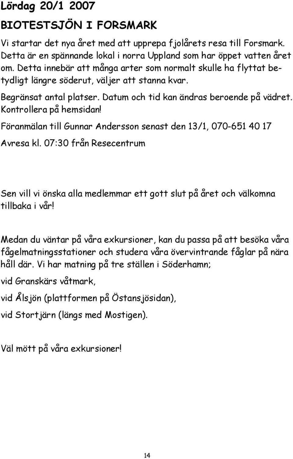 Kontrollera på hemsidan! Föranmälan till Gunnar Andersson senast den 13/1, 070-651 40 17 Avresa kl.