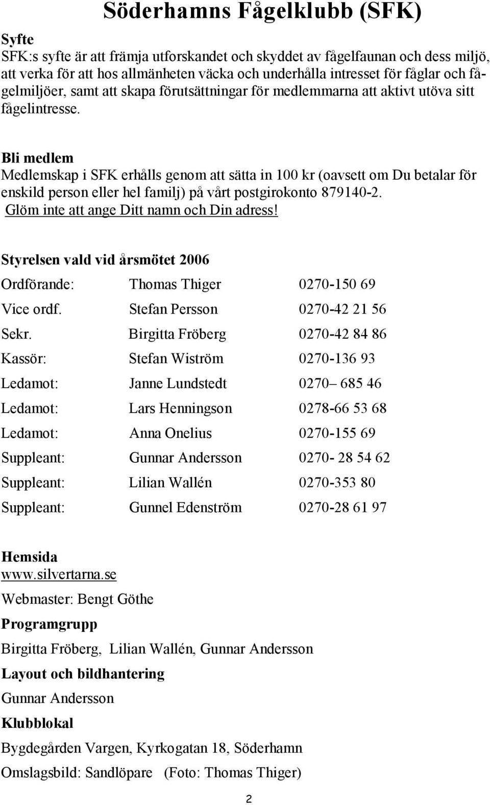 Bli medlem Medlemskap i SFK erhålls genom att sätta in 100 kr (oavsett om Du betalar för enskild person eller hel familj) på vårt postgirokonto 879140-2. Glöm inte att ange Ditt namn och Din adress!