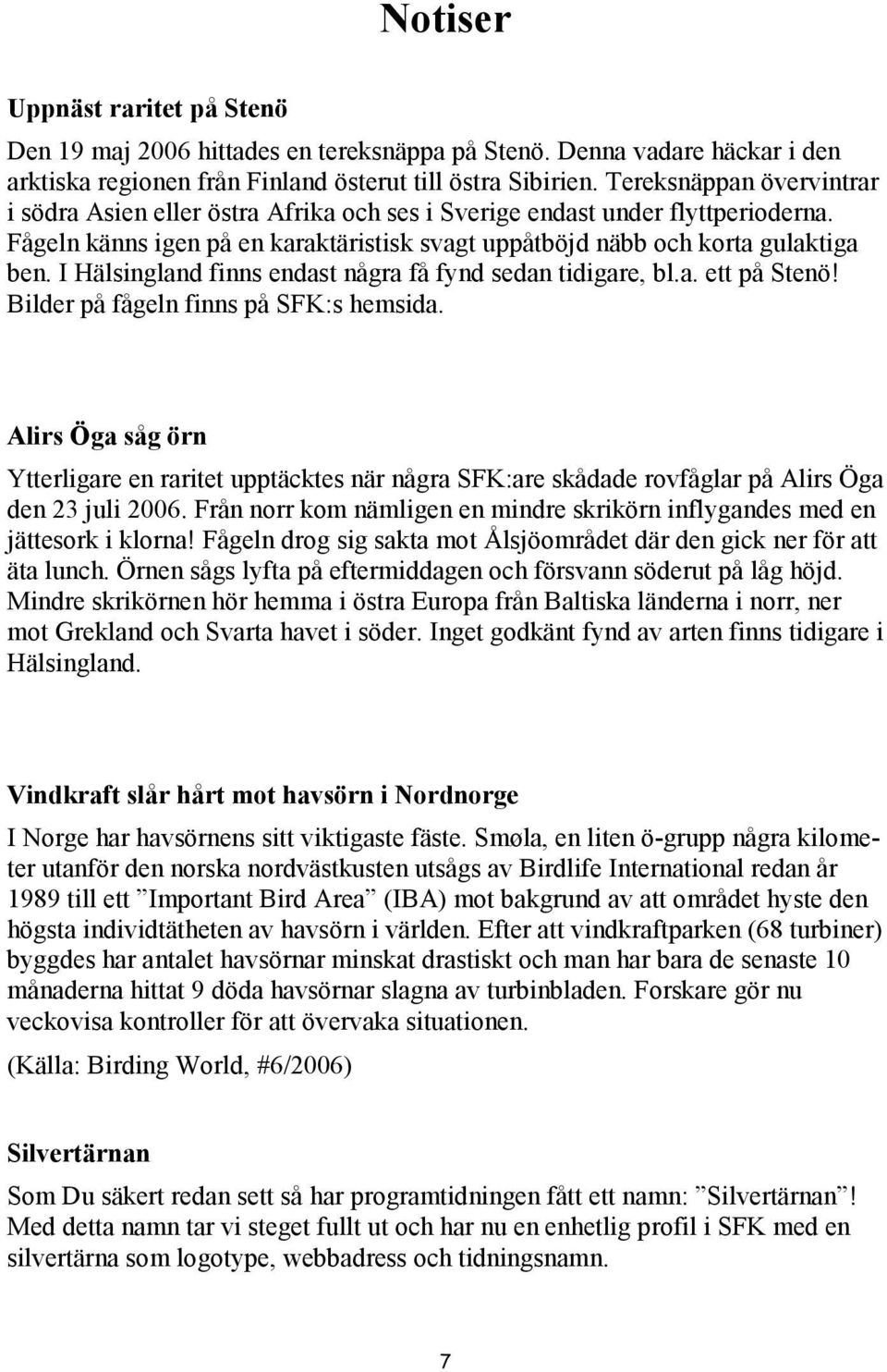 I Hälsingland finns endast några få fynd sedan tidigare, bl.a. ett på Stenö! Bilder på fågeln finns på SFK:s hemsida.