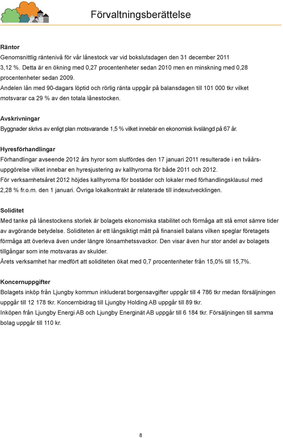 Andelen lån med 90-dagars löptid och rörlig ränta uppgår på balansdagen till 101 000 tkr vilket motsvarar ca 29 % av den totala lånestocken.