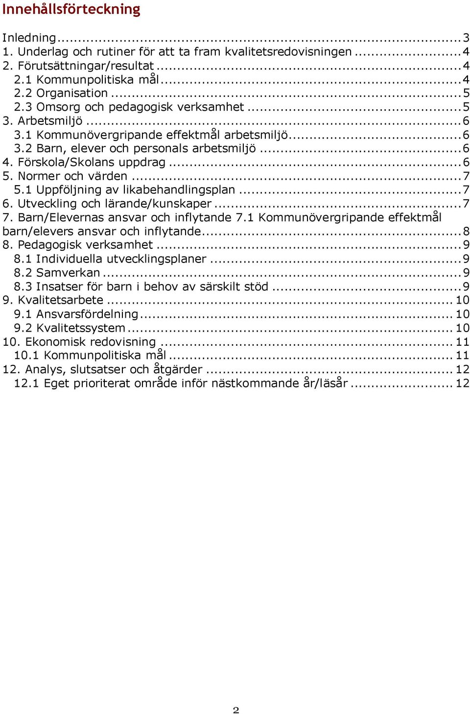 Normer och värden...7 5.1 Uppföljning av likabehandlingsplan...7 6. Utveckling och lärande/kunskaper...7 7. Barn/Elevernas ansvar och inflytande 7.