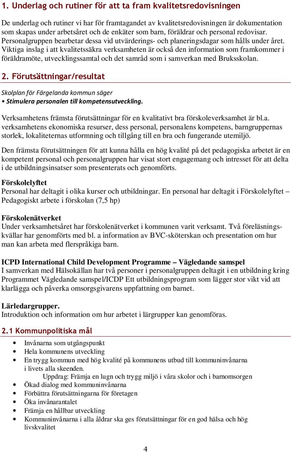 Viktiga inslag i att kvalitetssäkra verksamheten är också den information som framkommer i föräldramöte, utvecklingssamtal och det samråd som i samverkan med Bruksskolan. 2.