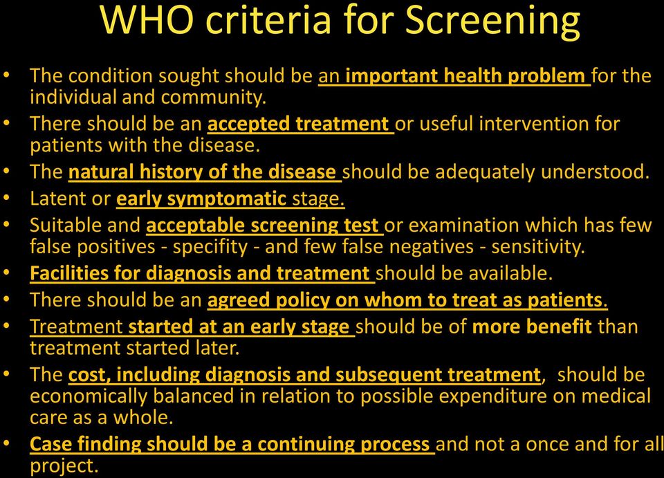 Suitable and acceptable screening test or examination which has few false positives - specifity - and few false negatives - sensitivity. Facilities for diagnosis and treatment should be available.