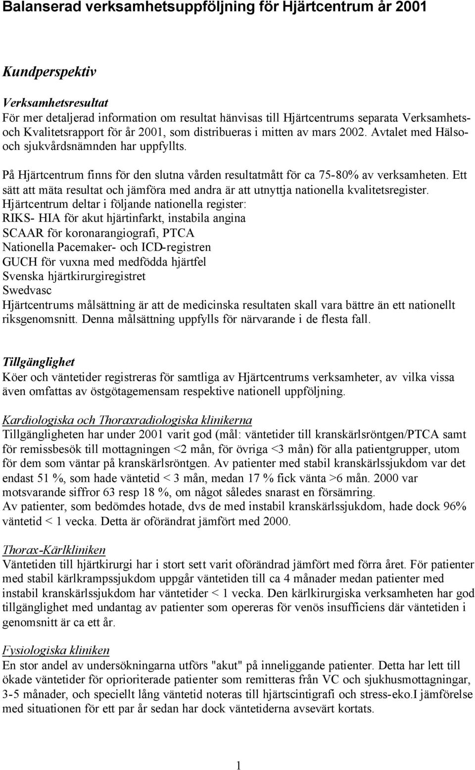 På Hjärtcentrum finns för den slutna vården resultatmått för ca 75-80% av verksamheten. Ett sätt att mäta resultat och jämföra med andra är att utnyttja nationella kvalitetsregister.