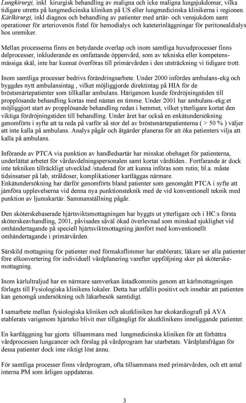 Mellan processerna finns en betydande overlap och inom samtliga huvudprocesser finns delprocesser, inkluderande en omfattande öppenvård, som av tekniska eller kompetensmässiga skäl, inte har kunnat