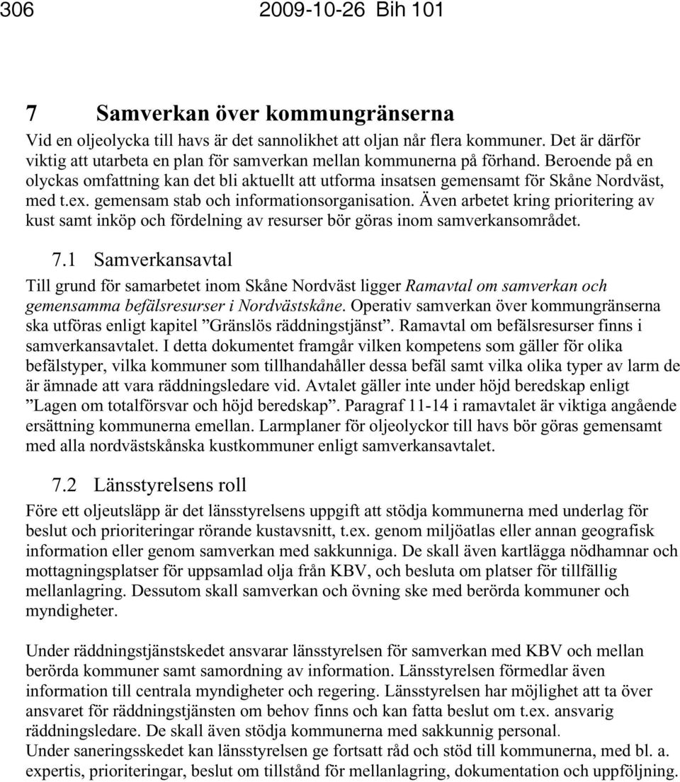 ex. gemensam stab och informationsorganisation. Även arbetet kring prioritering av kust samt inköp och fördelning av resurser bör göras inom samverkansområdet. 7.