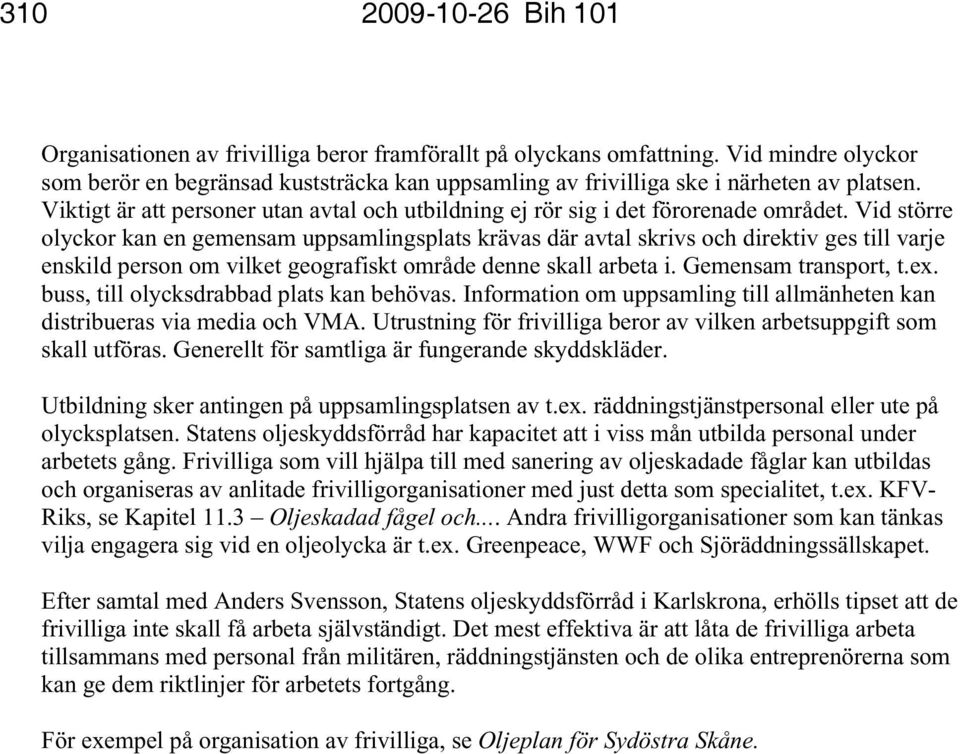 Vid större olyckor kan en gemensam uppsamlingsplats krävas där avtal skrivs och direktiv ges till varje enskild person om vilket geografiskt område denne skall arbeta i. Gemensam transport, t.ex.