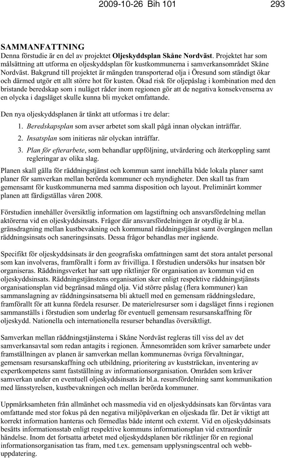 Bakgrund till projektet är mängden transporterad olja i Öresund som ständigt ökar och därmed utgör ett allt större hot för kusten.