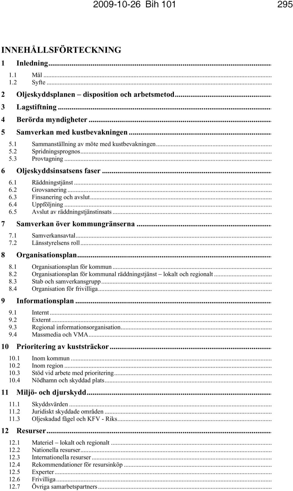 .. 6.3 Finsanering och avslut... 6.4 Uppföljning... 6.5 Avslut av räddningstjänstinsats... 7 Samverkan över kommungränserna... 7.1 Samverkansavtal... 7.2 Länsstyrelsens roll... 8 