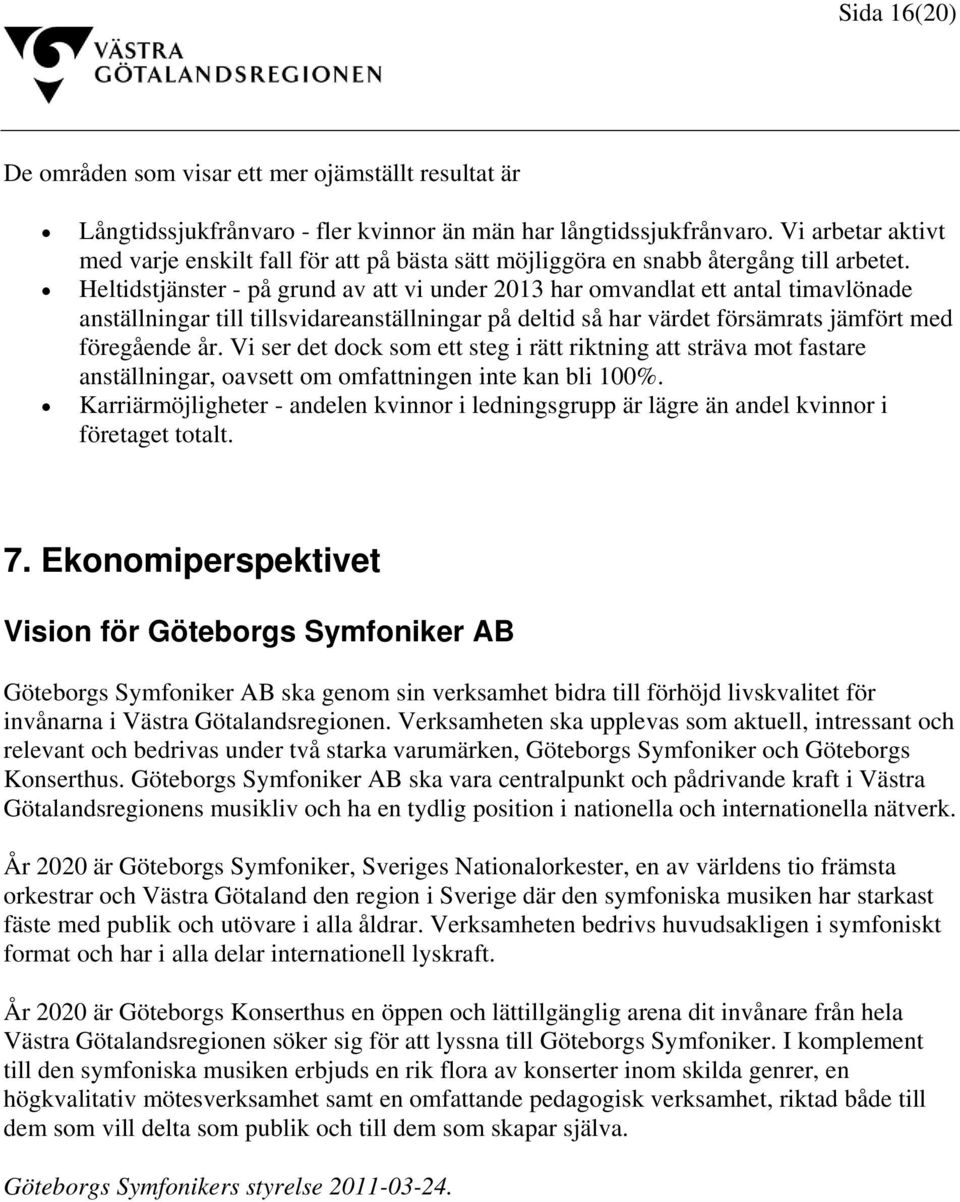 Heltidstjänster - på grund av att vi under 2013 har omvandlat ett antal timavlönade anställningar till tillsvidareanställningar på deltid så har värdet försämrats jämfört med föregående år.