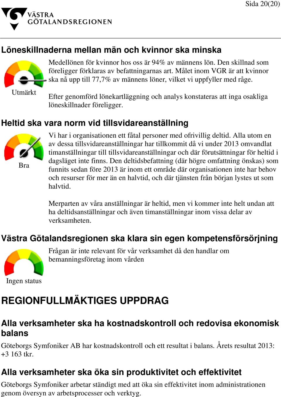 Heltid ska vara norm vid tillsvidareanställning Bra Vi har i organisationen ett fåtal personer med ofrivillig deltid.