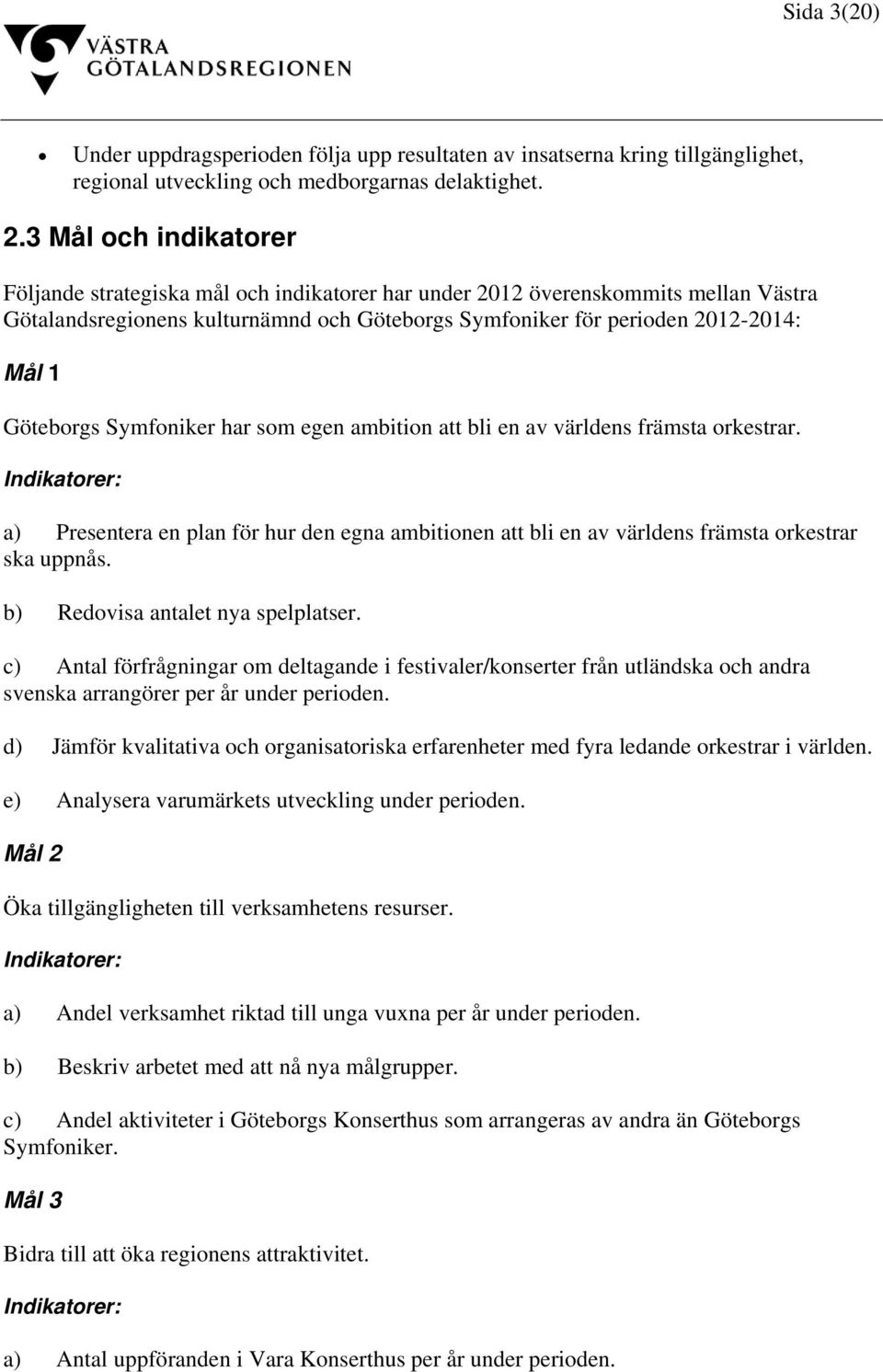 Göteborgs Symfoniker har som egen ambition att bli en av världens främsta orkestrar. Indikatorer: a) Presentera en plan för hur den egna ambitionen att bli en av världens främsta orkestrar ska uppnås.