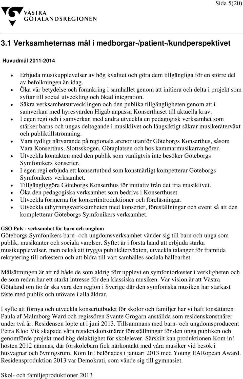 Öka vår betydelse och förankring i samhället genom att initiera och delta i projekt som syftar till social utveckling och ökad integration.