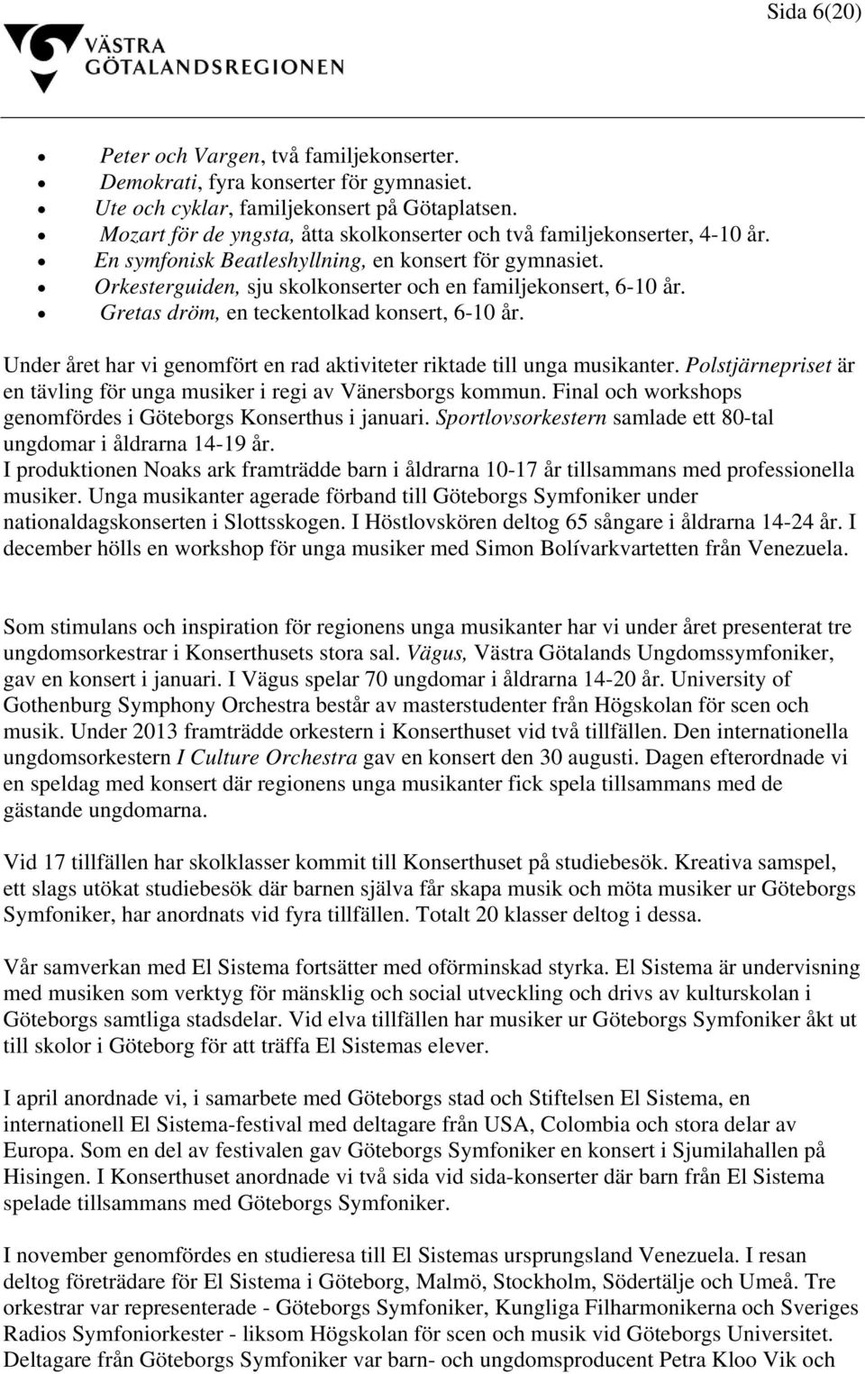 Gretas dröm, en teckentolkad konsert, 6-10 år. Under året har vi genomfört en rad aktiviteter riktade till unga musikanter.