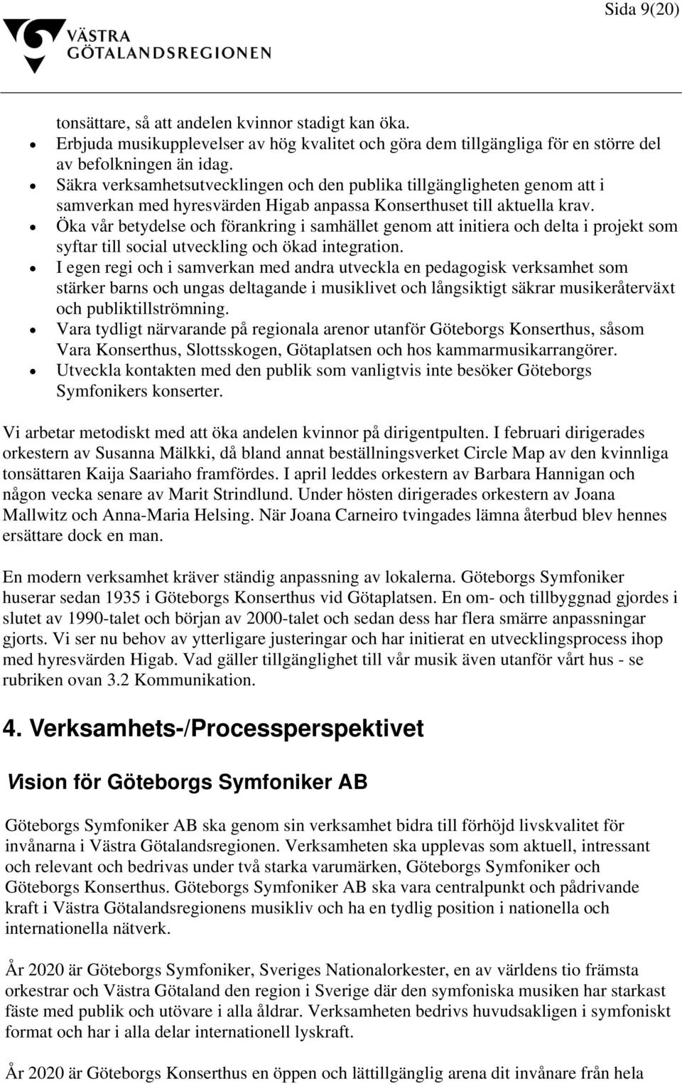 Öka vår betydelse och förankring i samhället genom att initiera och delta i projekt som syftar till social utveckling och ökad integration.