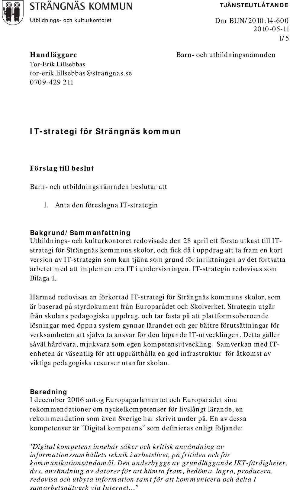 Anta den föreslagna IT-strategin Bakgrund/Sammanfattning Utbildnings- och kulturkontoret redovisade den 28 april ett första utkast till ITstrategi för Strängnäs kommuns skolor, och fick då i uppdrag