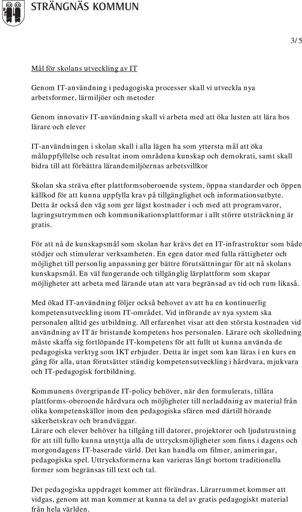 att förbättra lärandemiljöernas arbetsvillkor Skolan ska sträva efter plattformsoberoende system, öppna standarder och öppen källkod för att kunna uppfylla krav på tillgänglighet och