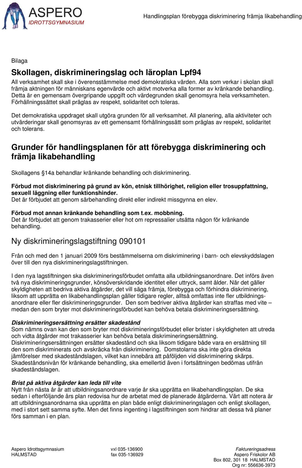 Detta är en gemensam övergripande uppgift ch värdegrunden skall genmsyra hela verksamheten. Förhållningssättet skall präglas av respekt, slidaritet ch tleras.