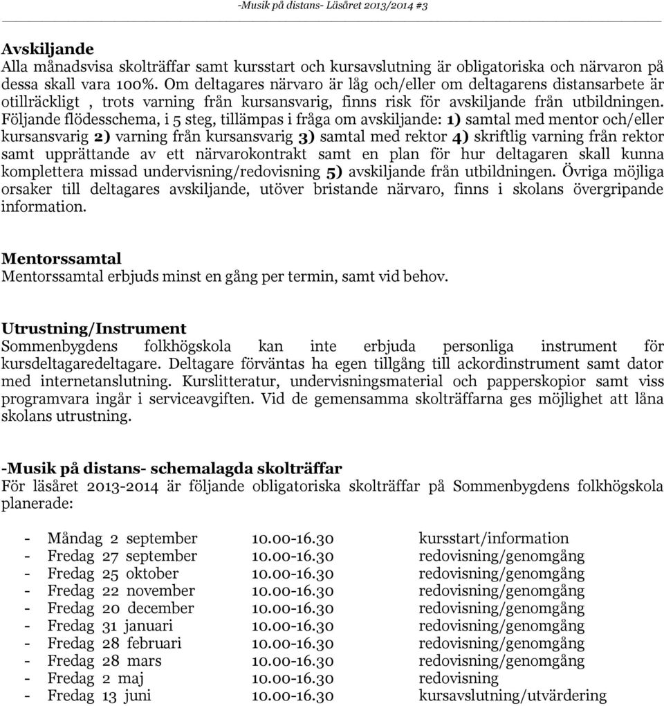 Följande flödesschema, i 5 steg, tillämpas i fråga om avskiljande: 1) samtal med mentor och/eller kursansvarig 2) varning från kursansvarig 3) samtal med rektor 4) skriftlig varning från rektor samt