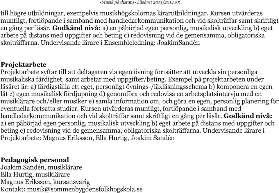 Godkänd nivå: a) en påbörjad egen personlig, musikalisk utveckling b) eget arbete på distans med uppgifter och beting c) redovisning vid de gemensamma, obligatoriska skolträffarna.