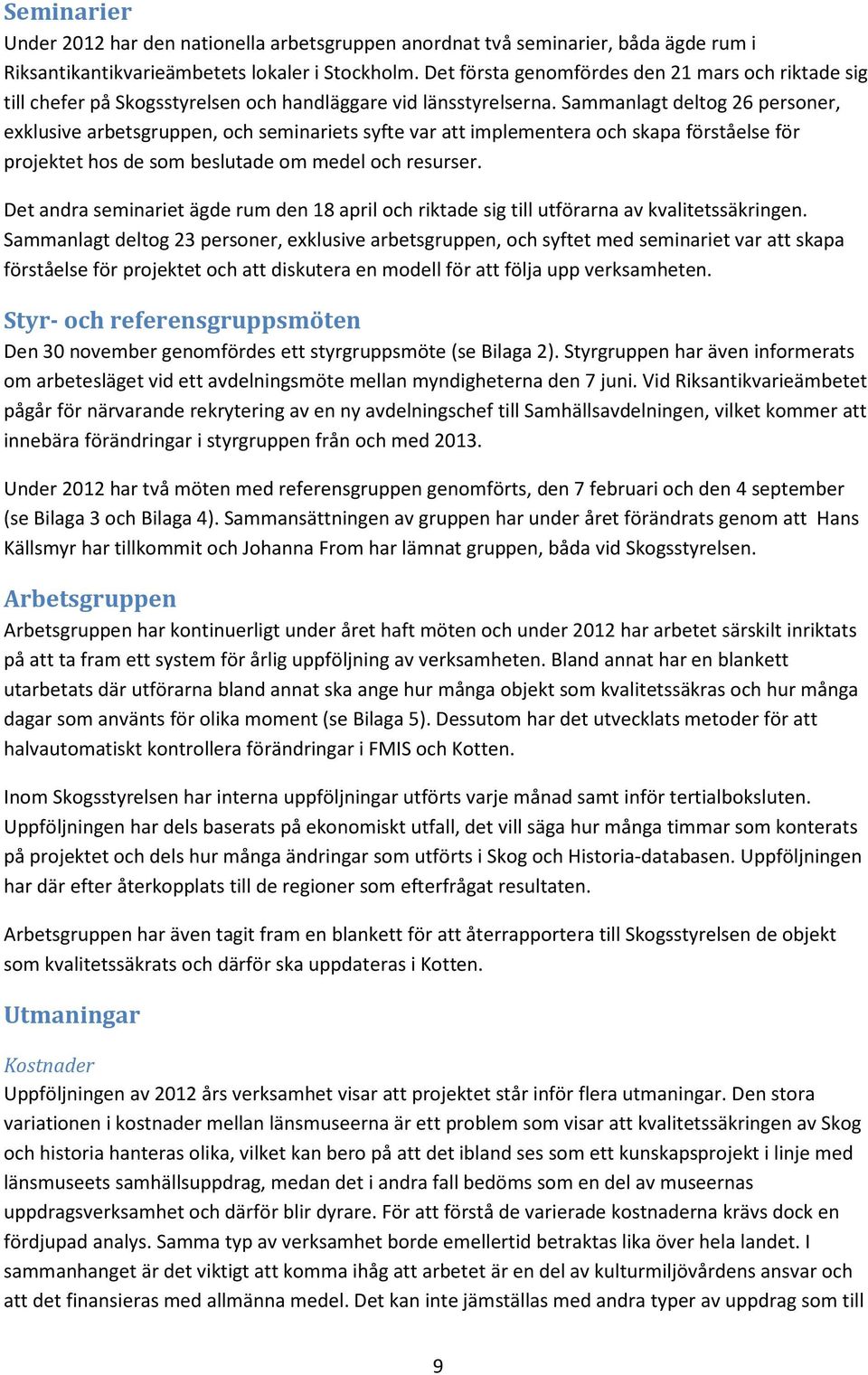 Sammanlagt deltog 26 personer, exklusive arbetsgruppen, och seminariets syfte var att implementera och skapa förståelse för projektet hos de som beslutade om medel och resurser.