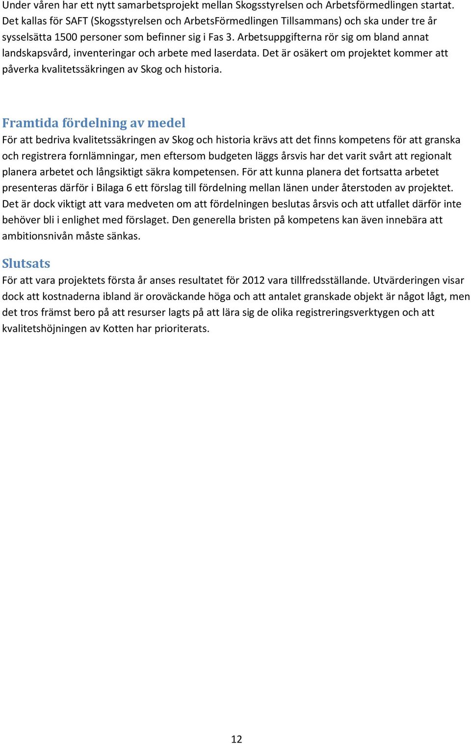 Arbetsuppgifterna rör sig om bland annat landskapsvård, inventeringar och arbete med laserdata. Det är osäkert om projektet kommer att påverka kvalitetssäkringen av Skog och historia.