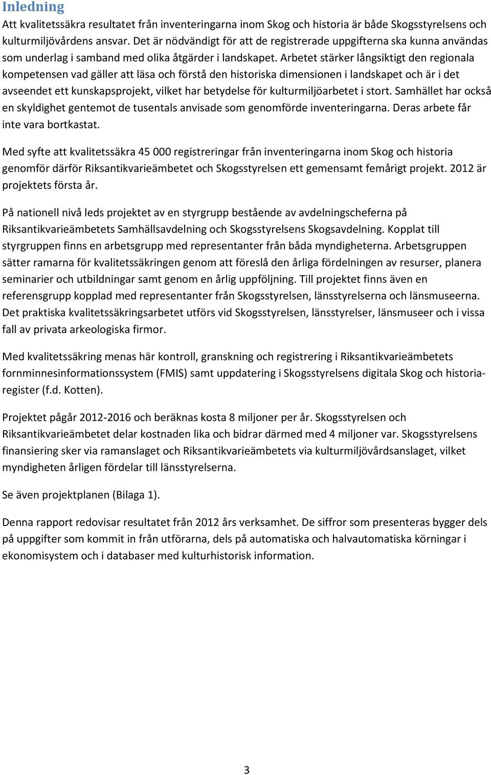 Arbetet stärker långsiktigt den regionala kompetensen vad gäller att läsa och förstå den historiska dimensionen i landskapet och är i det avseendet ett kunskapsprojekt, vilket har betydelse för