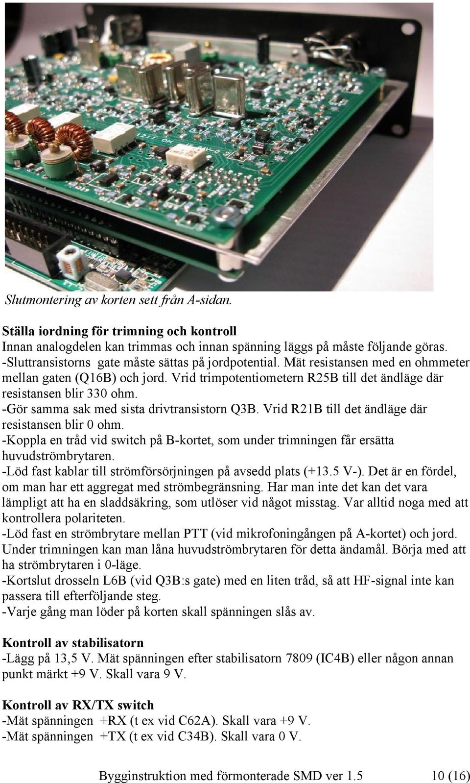 -Gör samma sak med sista drivtransistorn Q3B. Vrid R21B till det ändläge där resistansen blir 0 ohm. -Koppla en tråd vid switch på B-kortet, som under trimningen får ersätta huvudströmbrytaren.
