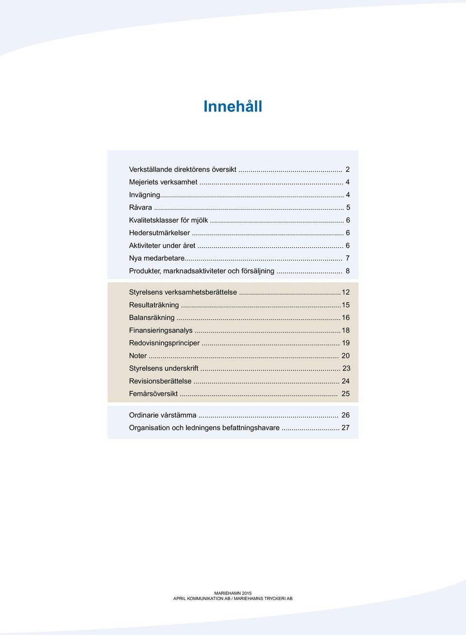 ..12 Resultaträkning...15 Balansräkning...16 Finansieringsanalys...18 Redovisningsprinciper....19 Noter....20 Styrelsens underskrift.