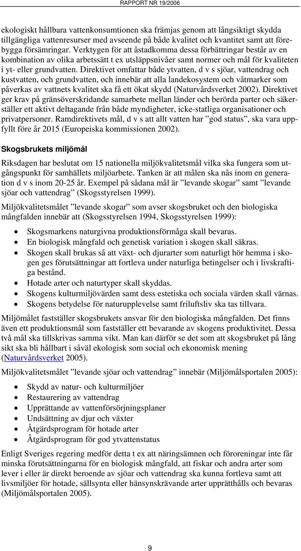 Direktivet omfattar både ytvatten, d v s sjöar, vattendrag och kustvatten, och grundvatten, och innebär att alla landekosystem och våtmarker som påverkas av vattnets kvalitet ska få ett ökat skydd