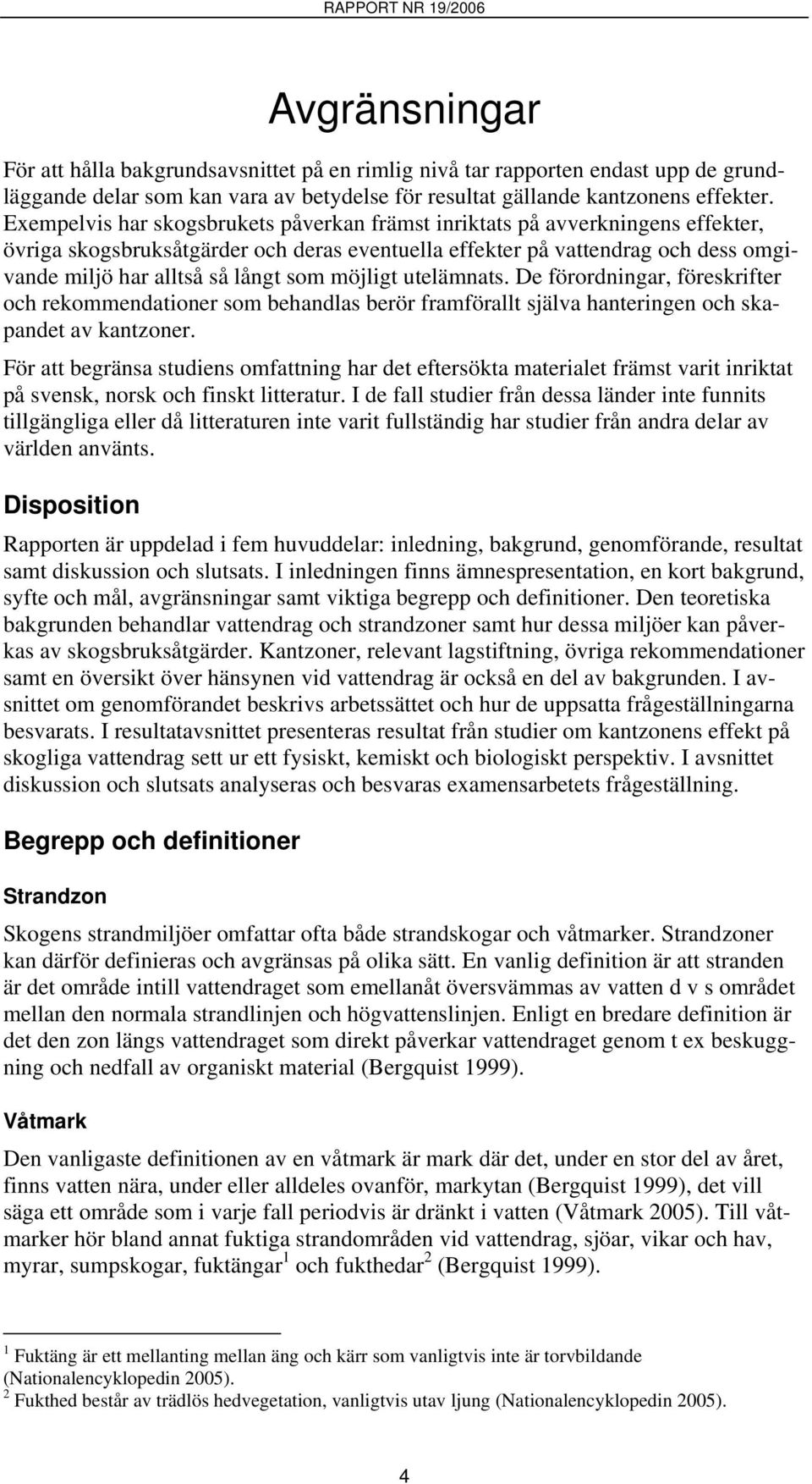 möjligt utelämnats. De förordningar, föreskrifter och rekommendationer som behandlas berör framförallt själva hanteringen och skapandet av kantzoner.