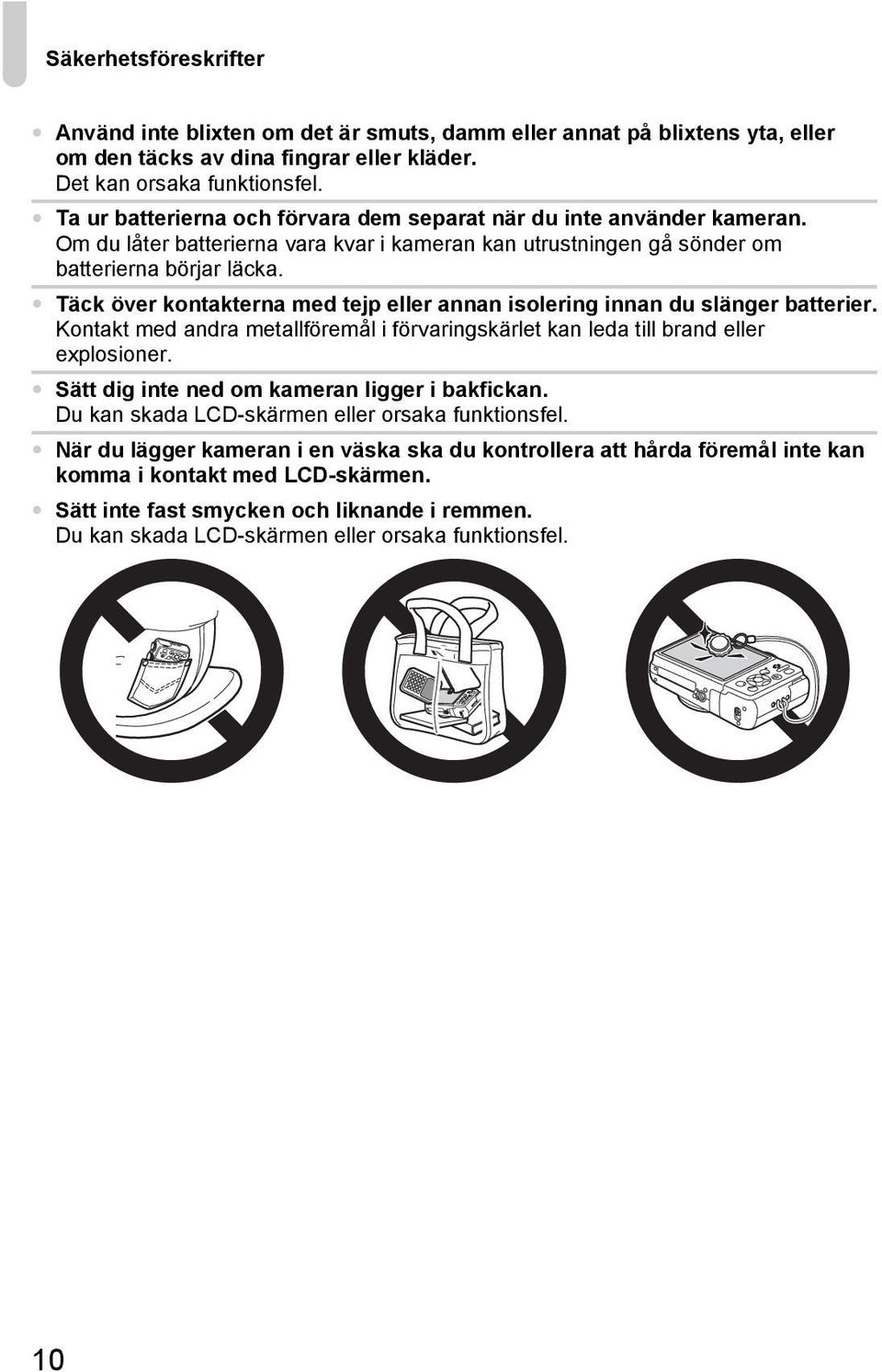 Täck över kontakterna med tejp eller annan isolering innan du slänger batterier. Kontakt med andra metallföremål i förvaringskärlet kan leda till brand eller explosioner.