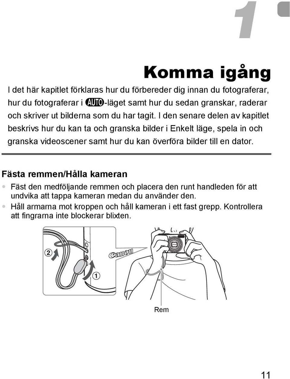 I den senare delen av kapitlet beskrivs hur du kan ta och granska bilder i Enkelt läge, spela in och granska videoscener samt hur du kan överföra bilder