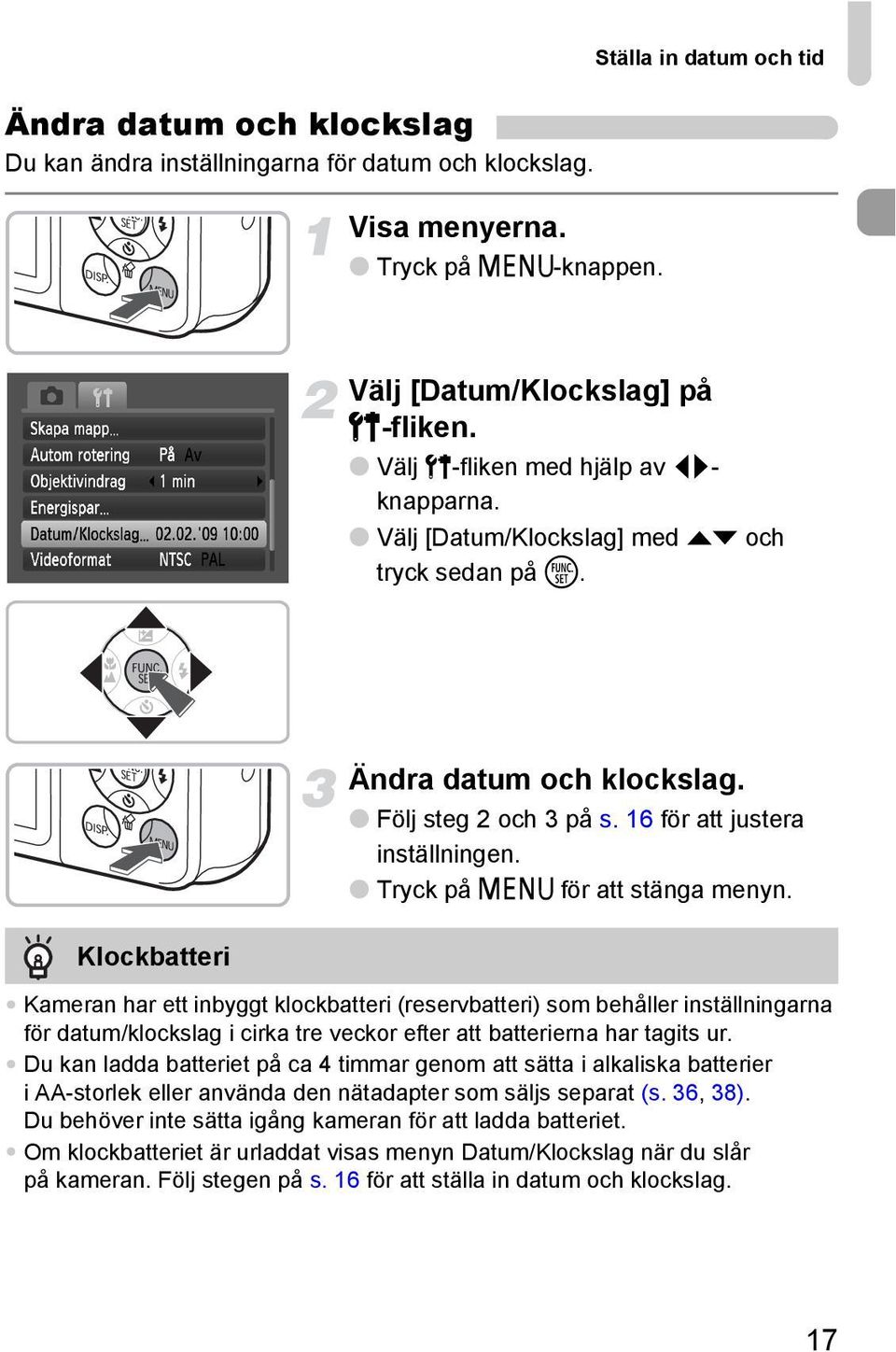 Tryck på n för att stänga menyn. Kameran har ett inbyggt klockbatteri (reservbatteri) som behåller inställningarna för datum/klockslag i cirka tre veckor efter att batterierna har tagits ur.