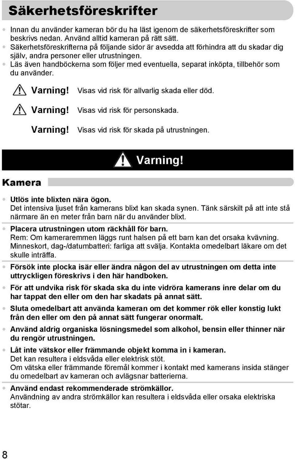 Läs även handböckerna som följer med eventuella, separat inköpta, tillbehör som du använder. Varning! Varning! Varning! Visas vid risk för allvarlig skada eller död. Visas vid risk för personskada.