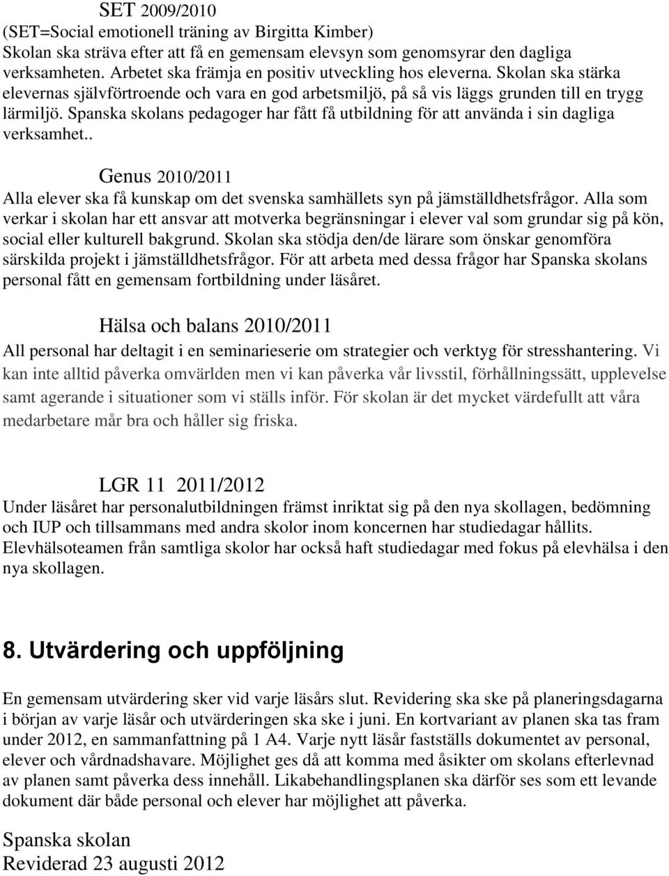 Spanska skolans pedagoger har fått få utbildning för att använda i sin dagliga verksamhet.. Genus 2010/2011 Alla elever ska få kunskap om det svenska samhällets syn på jämställdhetsfrågor.