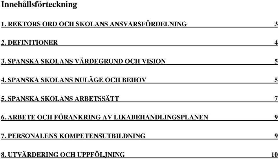 SPANSKA SKOLANS NULÄGE OCH BEHOV 5 5. SPANSKA SKOLANS ARBETSSÄTT 7 6.