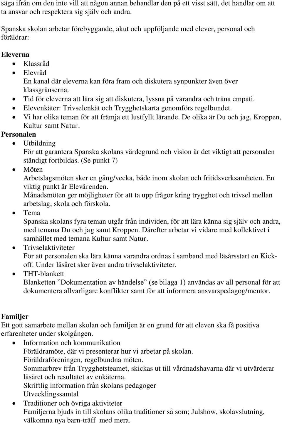 klassgränserna. Tid för eleverna att lära sig att diskutera, lyssna på varandra och träna empati. Elevenkäter: Trivselenkät och Trygghetskarta genomförs regelbundet.