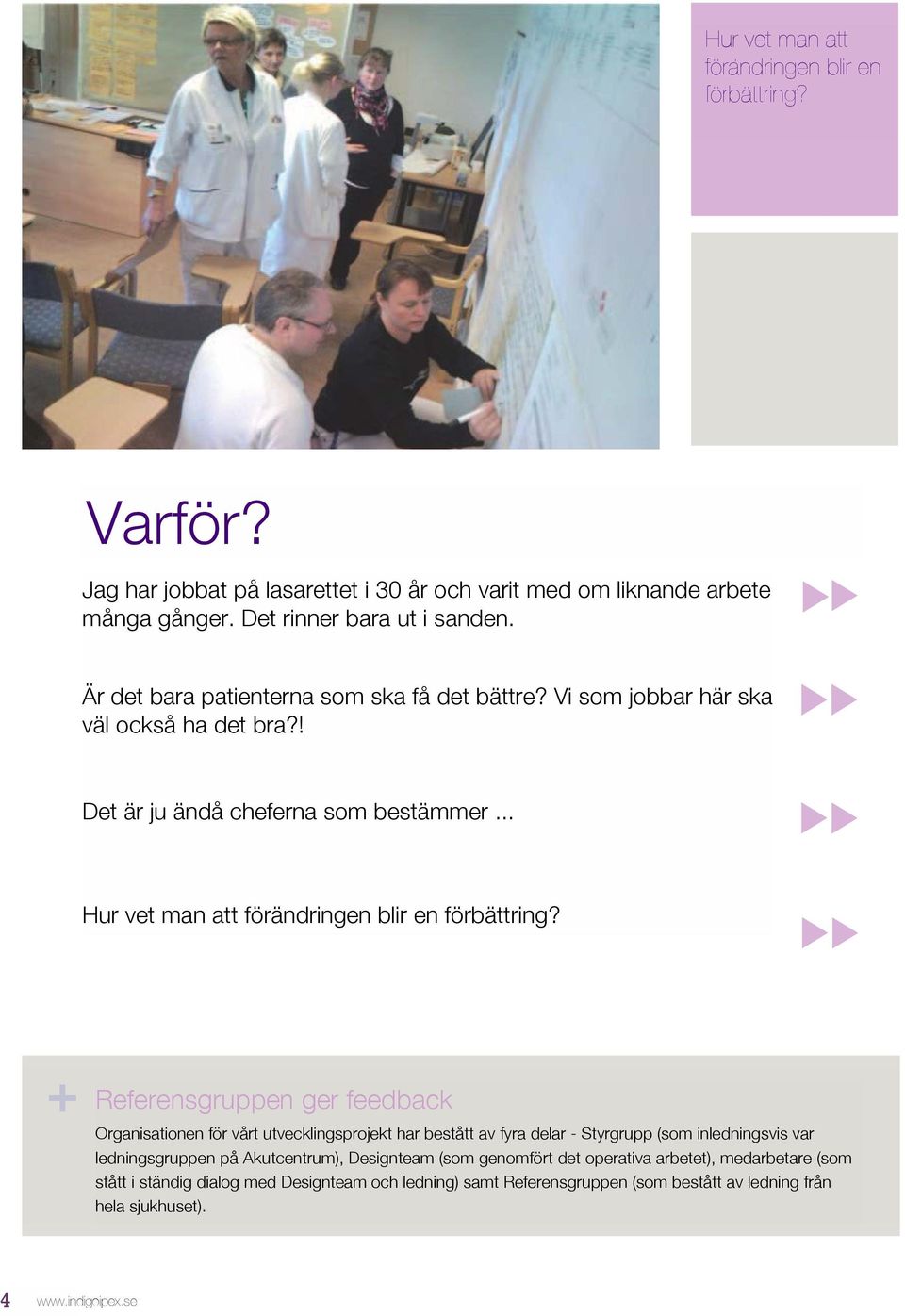 Referensgruppen ger feedback Organisationen för vårt utvecklingsprojekt har bestått av fyra delar - Styrgrupp (som inledningsvis var ledningsgruppen på Akutcentrum), Designteam