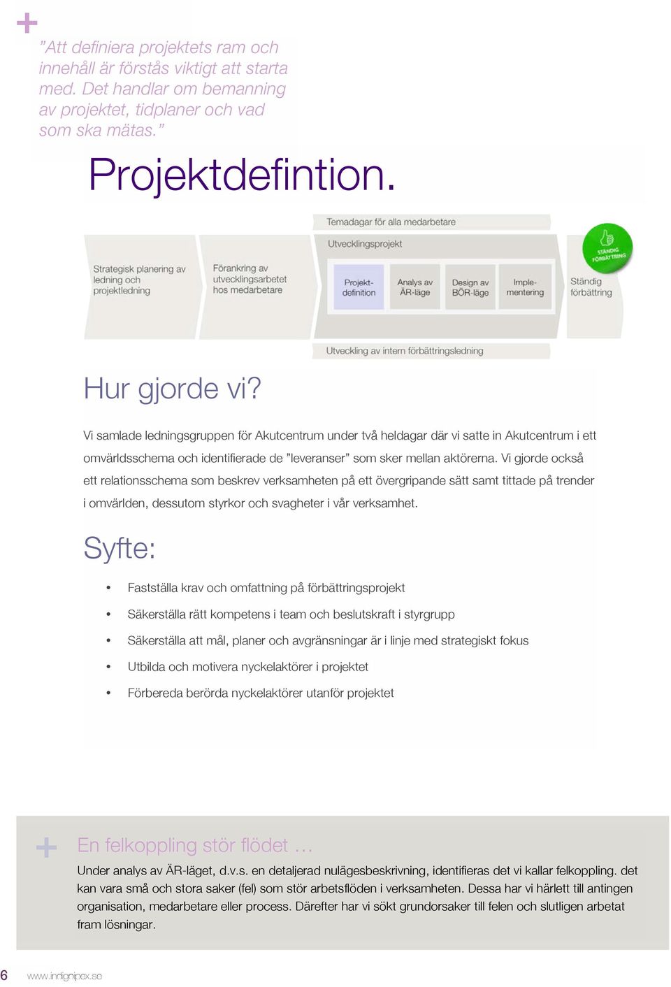 Vi gjorde också ett relationsschema som beskrev verksamheten på ett övergripande sätt samt tittade på trender i omvärlden, dessutom styrkor och svagheter i vår verksamhet.